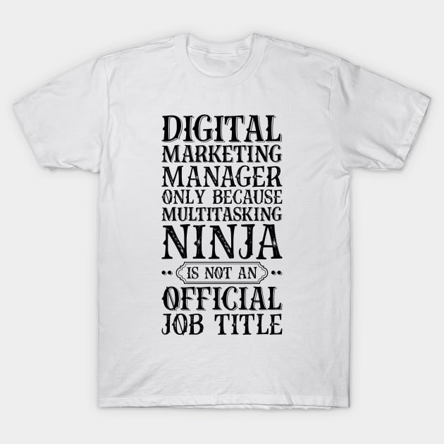 Digital Marketing Manager Only Because Multitasking Ninja Is Not An Official Job Title T-Shirt by Saimarts